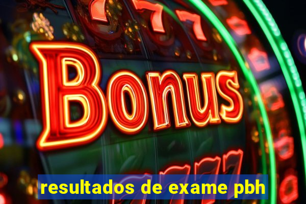 resultados de exame pbh